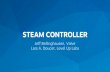 STEAM CONTROLLERcdn.akamai.steamstatic.com/.../steamdevdays/slides2016/SteamController.pdf · STEAM CONTROLLER e a new level of precise control for your [favorite games. The Steam