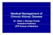 Medical Management of Chronic Kidney Disease.ppt...Medical Management of Chronic Kidney Disease Dr. Lillian J. Borrego Conde Assistant ProfessorAssistant Professor UPR School of Medicine.