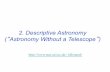 2. Descriptive Astronomy Astronomy Without a Telescopewoosley/lectures_fall2012/lecture2.12.pdf · 2012-10-09 · 2. Descriptive Astronomy (“Astronomy Without a Telescope ... *Bayer