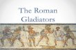 The Roman Gladiators - Welcome to Bellevue West Latin! · The Roman Gladiators . A Gladiator’s Life • As Rome expanded, it came into contact with other cultures which often lead