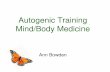 Autogenic Training Mind/Body Medicine Ann Bowden...Autogenic, meaning self-generated, refers to the homeostatic nature of the method • a shift to the Autogenic state creates a functional