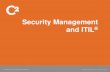 Security Management and ITIL - IT service management...• ITIL® has contributed and demonstrated the importance of security management • For ITSM and ITIL® V3, the security management