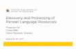Discovery and Processing of Persian Language ResourcesDiscovery and Processing of Persian Language Resources Presented by Corey Miller ... Colloquial and Cyber • Diglossia • Colloquial