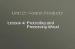 Unit D: Forest Products D Lesson 4...53 Explain the non-pressure preservative treating processes. Hot-cold bath consists of heating seasoned wood in a preservative for several hours