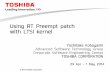 Using RT Preempt patch with LTSI kernel · Using RT Preempt patch with LTSI kernel 29 Apr - 1 May 2014 Yoshitake Kobayashi Advanced Software Technology Group ... TOPPERS (uITRON),