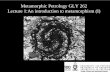 Metamorphic Petrology GLY 262 Lecture 1:An introduction to … · 2018-09-10 · • Often occurs in central regions of Mountain Belts such as the Alps, Himalayas, Scottish Caledonides