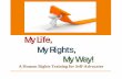 My Life, My Rights, My Way! Rights...My Life, My Rights, My Way! A Human Rights Training for Self -Advocates . What Are We Talking About Today? • Dignity • Self-determination •
