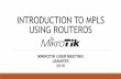 Introduction MPLS 1 - MikroTik · MPLS LDP •MPLS Labels are assigned and distributed by the Label Distribution Protocol (LDP) •LDP requirements : •IP connectivity – properly