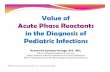Value of Acute Phase Reactants in the Diagnosis of ... · Acute Phase Reactants in the Diagnosis of Pediatric Infections Rosemarie Santana-Arciaga, M.D., MSc. Fellow, Philippine Pediatric