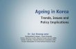 Ageing in Korea · 2013-11-21 · Dr. Jun Kwang-woo Distinguished Professor, Yonsei University Former Chairman & CEO, National Pension Service (NPS) Former Chairman, Financial Services