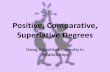 Positive, Comparative, Superlative Degrees...Positive, Comparative, Superlative Degrees Using Adjectives Correctly in Relationships M. B. Pardington, 2010 Start with an adjective.