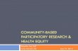 COMMUNITY-BASED PARTICIPATORY RESEARCH & … Maine CBPR training slides - FINAL.pdf“absence of systematic disparities in health (or its social determinants) between groups with different