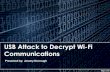 USB Attack to Decrypt Wi-Fi Communications Conf/Defcon/2015... · 2015-08-09 · USB Attack to Decrypt Wi-Fi Communications Presented by: Jeremy Dorrough. Disclaimer Opinions expressed