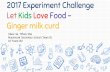 2017 Experiment Challenge Let Kids Love Food – Ginger milk ... · experiment every time when we failed. Through this we discovered many factors would affect the protein coagulation.