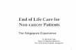 End of Life Care for Non-cancer Patients-Taiwan Conference · • History of palliative care in Singapore • Needs of patients at the advanced stages of ... • Improve EOL care