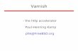 Varnish - Poul-Henning Kampphk.freebsd.dk/pubs/varnish.pdf · Varnish Cheat-Sheet Web-accelleration for slow CMS systems Narrow focus on server side speedup – No FTP etc. – Content