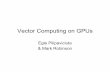 Vector Computing on GPUs - UHkarin.fq.uh.cu/~lmc/VectorComputingonGPUs.pdf · Vector Computing on GPUs Egle Pilipaviciute & Mark Robinson. Vector Computing Not for everyone (not small)