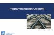 Programming with OpenMP · 2 / 13 Introduction to OpenMP OpenMP (Open Multi-Processing) provides constructs (API) to support parallel programming in C++, C, and Fortran on Linux,