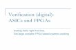 Verification (digital): ASICs and FPGAs · Verification (digital): ASICs and FPGAs Getting ASIC right first time. Get large complex FPGA based systems working