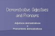 Demonstrative Adjectives and Pronouns · Demonstrative Adjectives Demonstrative Adjectives draw attention to where someone or something is located in relation to yourself. They must
