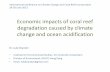 Economic Impacts of Ocean AcidificationEconomic impacts of coral reef degradation caused by climate change and ocean acidification Dr. Luke Brander • Institute for Environmental