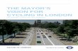 THE MAYOR’S VISION FOR CYCLING IN LONDON · THE MAYOR’S VISION FOR CYCLING IN LONDON – An Olympic Legacy for all Londoners 5 My flagship route – a true Crossrail for the bicycle
