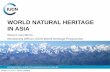 WORLD NATURAL HERITAGE IN ASIA van Merm.pdf• Mission: identify and protect the world’s natural and cultural heritage considered to be of Outstanding Universal Value • Protection