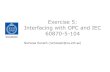 Exercise 5: Interfacing with OPC and IEC 60870-5-104 · 2012-10-29 · Exercise 5: Interfacing with OPC and IEC 60870-5-104 Nicholas Honeth (nicholash@ics.kth.se)