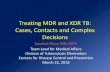 Treating MDR and XDR TB: Cases, Contacts and …...Treating MDR and XDR TB: Cases, Contacts and Complex Decisions Sundari Mase MD, MPH Team Lead for Medical Affairs Division of Tuberculosis
