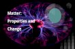 Change Properties and Matter · matter. 6.P.2.1 Recognize that all matter is made up of atoms and atoms of the same element are all alike, but are different from the atoms of other