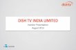 DISH TV INDIA LIMITEDIntroduction to Dish TV India Limited . Asia-Pacific’s largest . Pioneer and largest in India . Only pure-play listed Indian DTH player . Highest transponder