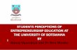 STUDENTS PERCEPTIONS OF ENTREPRENEURSHIP EDUCATION … · I STUDENTS PERCEPTIONS OF ENTREPRENEURSHIP EDUCATION AT THE UNIVERSITY OF BOTSWANA BY Nancy Nyambiya and Dr Neo Mooko