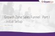 Growth Zone Sales Funnel Part I - Initial Setupsupportwiki.memberzone.org/...Sales_Funnel...Setup.pdf · Sales Funnel Report •The Sales Funnel Report provides you with many ways