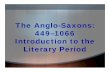 The Anglo-Saxons: 449–1066 Introduction to the …...o Lyrical (focuses more on emotion) Terms • Animism – Celtic belief that Gods/spirits controlled all aspects of life and