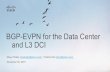 BGP-EVPN for the Data Center and L3 DCI · 2018-07-27 · What is E-VPN? • Ethernet VPN (EVPN) – connect a group of customer sites using a virtual bridge. • Treat MAC addresses