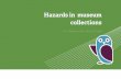 Hazards in museum collections - in museum collections, and is a starting point for managing associated