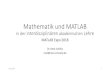 Mathematik und MATLAB · Mathematik und MATLAB in der interdisziplinären akademischen Lehre MATLAB wird im Studiengang Liberal Arts and Sciences der Universität Freiburg auch in