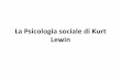La Psicologia sociale di Kurt Lewin - Unical · Lewin fu un importante esponente della Psicologia della Gestalt. Verso la metà degli anni ’30 Lewin e tanti altri ricercatori ebrei