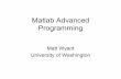 Advanced Matlab Programming - University of Washingtonmwyant/matlab/Matlab_Seminar_2_8_05.pdf · Matlab as a programming Language – Strengths (as compared to C/C++/Fortran) •
