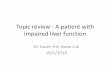 Topic review - A patient with impaired liver function · Topic review - A patient with impaired liver function Dr. Karen Hin Kwan Luk 18/1/2018