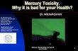 Mercury Toxicity. Why it is bad for your Health? · 2011-07-20 · Mercury Toxicity, Why it is bad for your Health! 2 Mercury in any Form is BAD for your Health! The purpose tonight