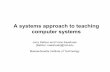 A systems approach to teaching computer systemsA systems approach to teaching computer systems Jerry Saltzer and Frans Kaashoek {Saltzer, kaashoek}@mit.edu Massachusetts Institute