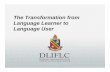 The Transformation from Language Learner to Language User · The Transformation from Language Learner to Language User . DEFENSE LANGUAGE INSTITU TE FOREIGN LANGUAGE CENTER ... (authentic