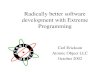 Radically better software development with Extreme Programming · Radically better software development with Extreme Programming Carl Erickson Atomic Object LLC October 2002. ...