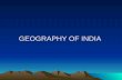 GEOGRAPHY OF INDIA · GEOGRAPHY OF INDIA. INDIA - LOCATION • Latitudinal Extent ? • Longitudinal Extent ? • North – South Extent ? • East – West Extent ? • Total Area