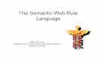 The Semantic Web Rule Language...Rule Markup (RuleML) Initiative • Effort to standardize inference rules. • RuleML is a markup language for publishing and sharing rule bases on