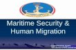 Maritime Security & Human Migration · – Human Migration interdiction ( In liaison with CTF 150, UNHCR & authority of Immigration) – Smuggling interdiction ( illegal materials