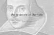Shakespeare at Sheffield - University of Sheffield · Shakespeare at Sheffield . Tom Rutter . Who am I? • Lecturer in Shakespeare and Renaissance Drama • Came to UoS 2012 ...