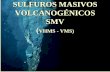 SULFUROS MASIVOS VOLCANOGÉNICOS SMV · 2013-06-26 · corteza oceánica para extraer unos 50 m3 de sulfuros. En general, se ha calculado que una fumarola puede sacar al fondo oceánico