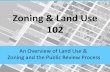 Zoning & Land Use 102 · 2019-11-22 · authority of the states to pass and enforce laws for the well-being of the public ... •1984: –Contextual Zoning ... •Uniform Land Use